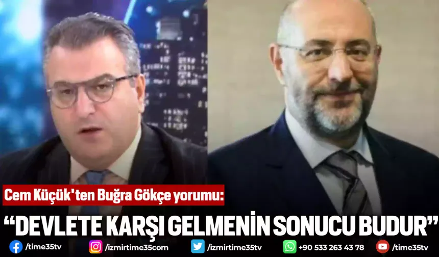 Küçük'ten Buğra Gökçe yorumu: “Devlete karşı gelmenin sonucu budur”