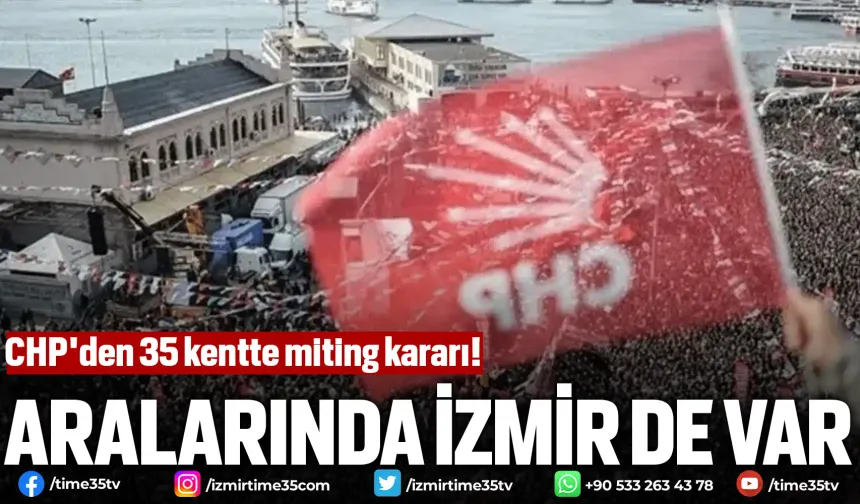 CHP'den 14 büyükşehir ve 21 ilde miting kararı
