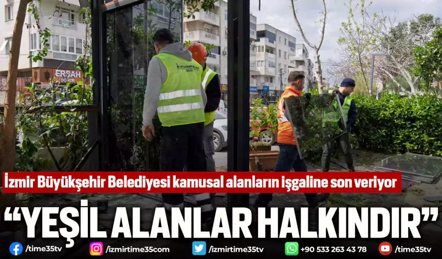 İzmir Büyükşehir Belediyesi kamusal alanların işgaline son veriyor