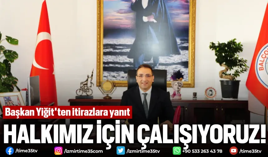 Başkan Yiğit'ten itirazlara yanıt: Halkımız için çalışıyoruz!