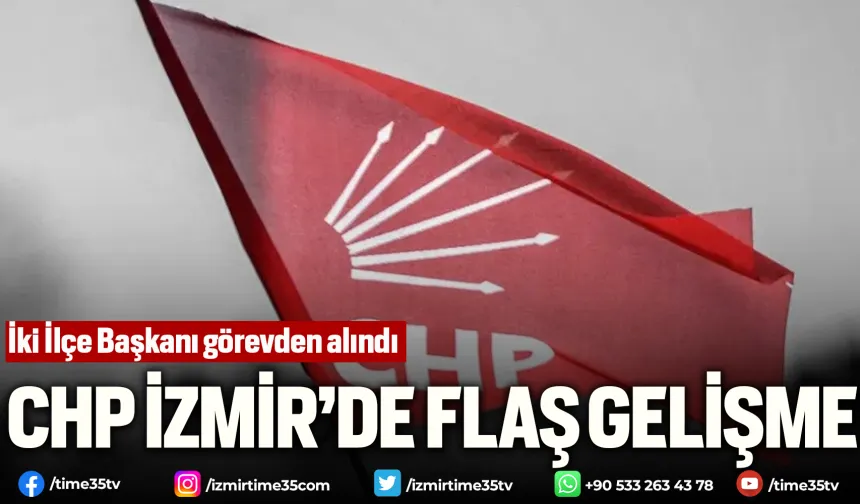 CHP İzmir’de flaş gelişme: İki İlçe Başkanı görevden alındı