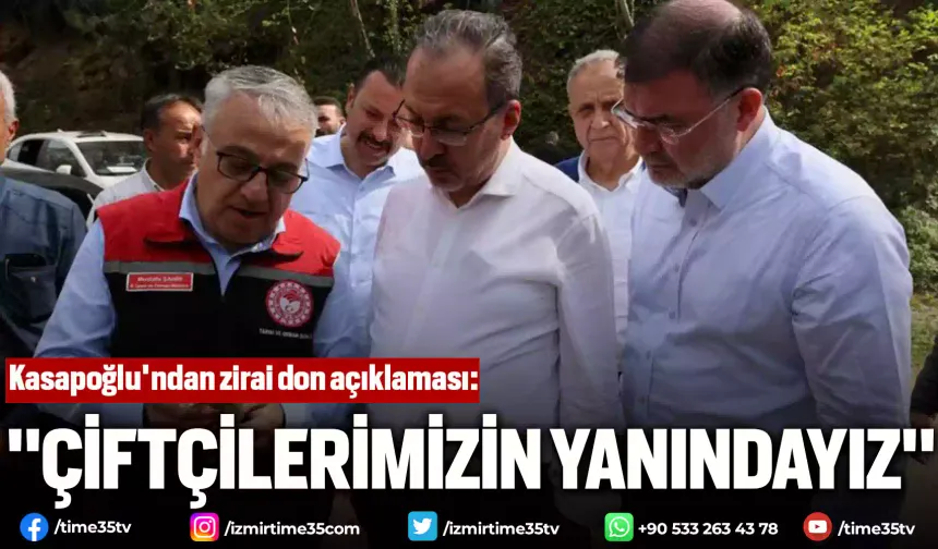Kasapoğlu'ndan zirai don açıklaması: "Çiftçilerimizin yanındayız"
