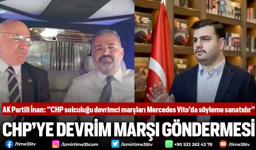 AK Partili İnan: "CHP solculuğu devrimci marşları Mercedes Vito’da söyleme sanatıdır"