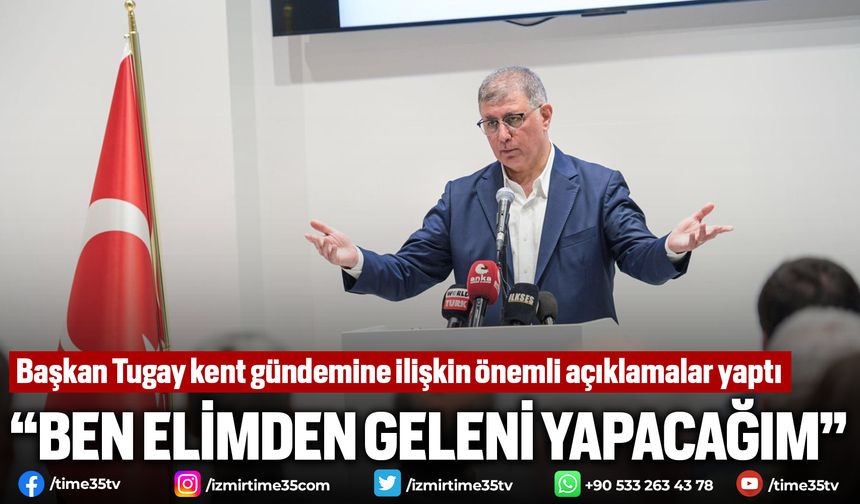 Başkan Tugay kent gündemine ilişkin önemli açıklamalar yaptı