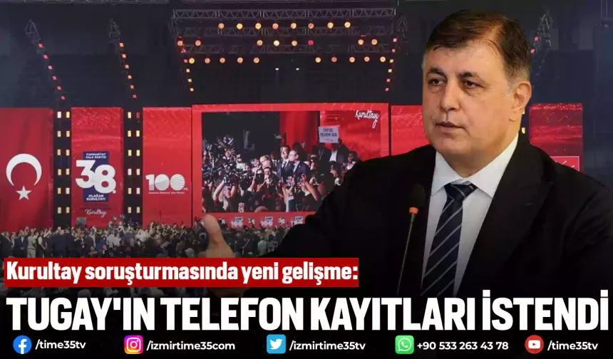 Kurultay soruşturmasında yeni gelişme: Tugay'ın telefon kayıtları istendi