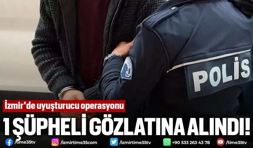 İzmir'de uy*şturucu operasyonu: 1 tutuklama