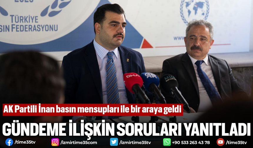 AK Partili İnan, basın mensupları ile bir araya geldi