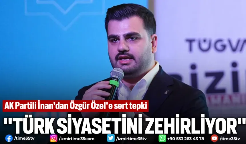 AK Partili İnan’dan Özgür Özel'e sert tepki