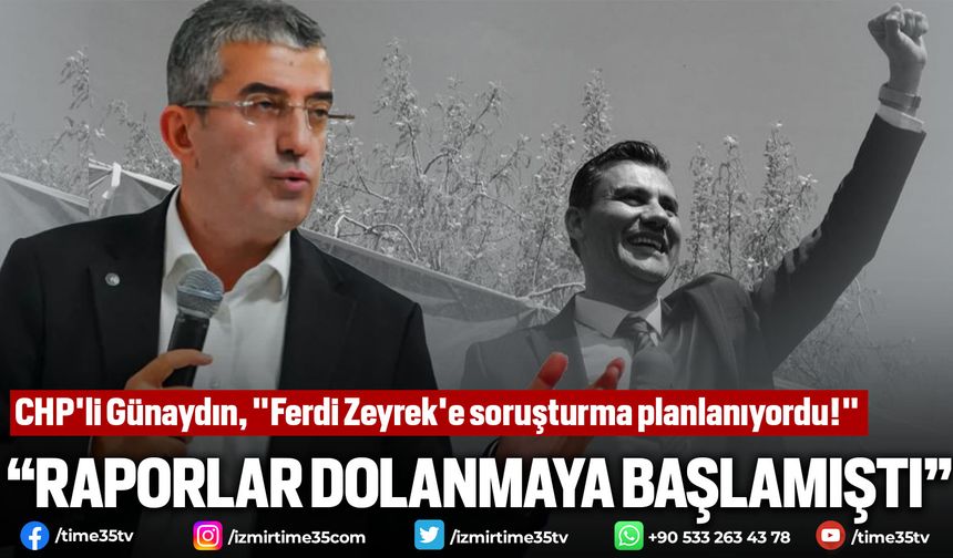 CHP'li Günaydın, "Ferdi Zeyrek'e soruşturma planlanıyordu!"