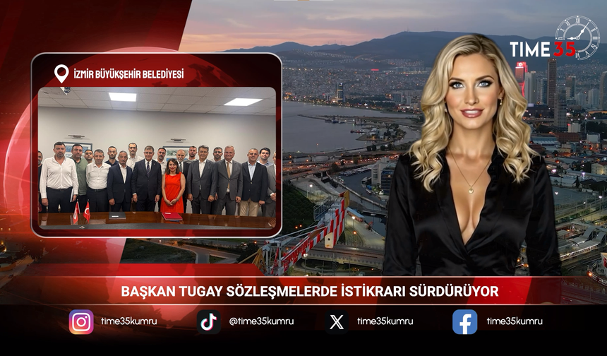 BAŞKAN TUGAY SÖZLEŞMELERDE İSTİKRARI SÜRDÜRÜYOR