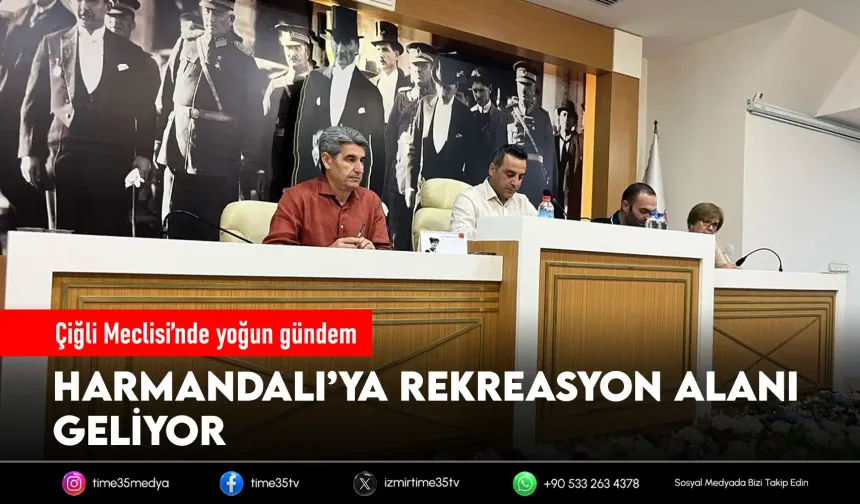 Çiğli Meclisi’nde yoğun gündem: Harmandalı’ya rekreasyon alanı geliyor