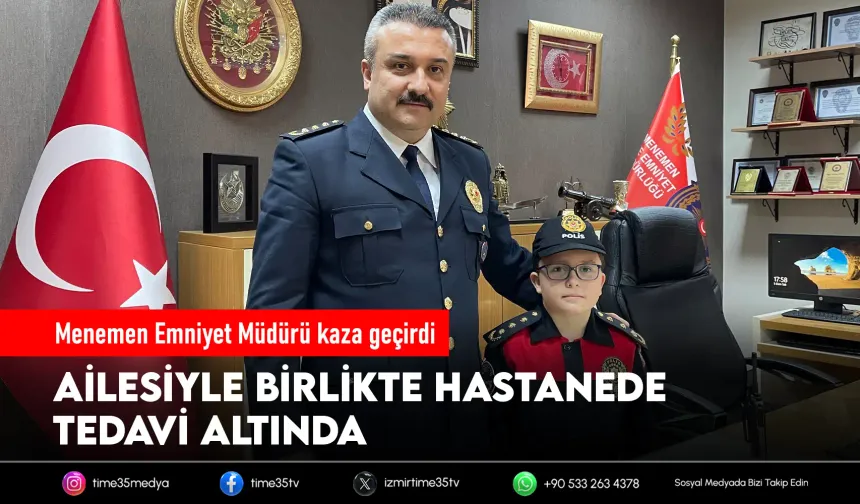 Menemen Emniyet Müdürü ölümden döndü: Ailesiyle birlikte hastanede!