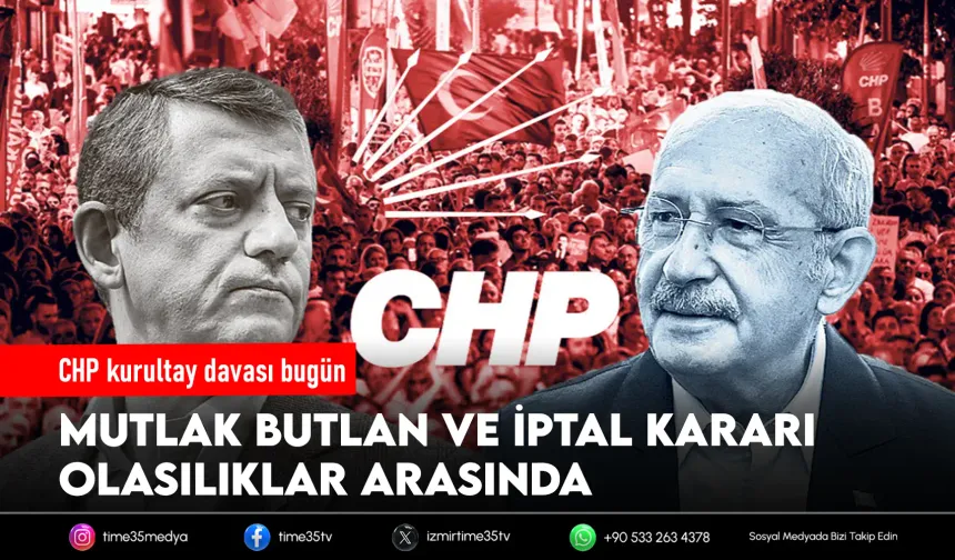 CHP'de tarihi gün! Gözler kurultay davasında çıkacak karara çevrildi