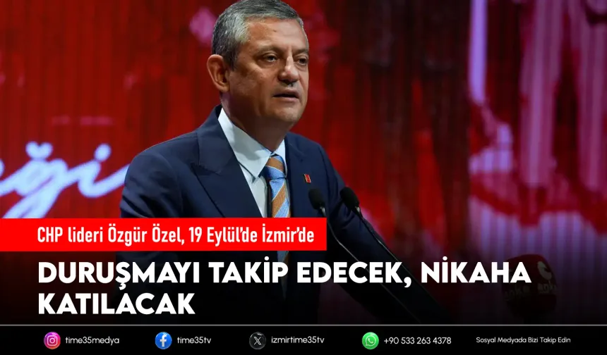 Özgür Özel, 19 Eylül’de İzmir’de: Duruşmayı takip edecek, nikaha katılacak