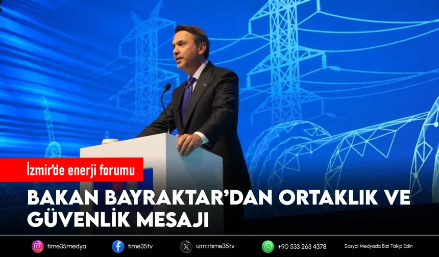 İzmir’de enerji forumu: Bayraktar’dan ortaklık ve güvenlik mesajı