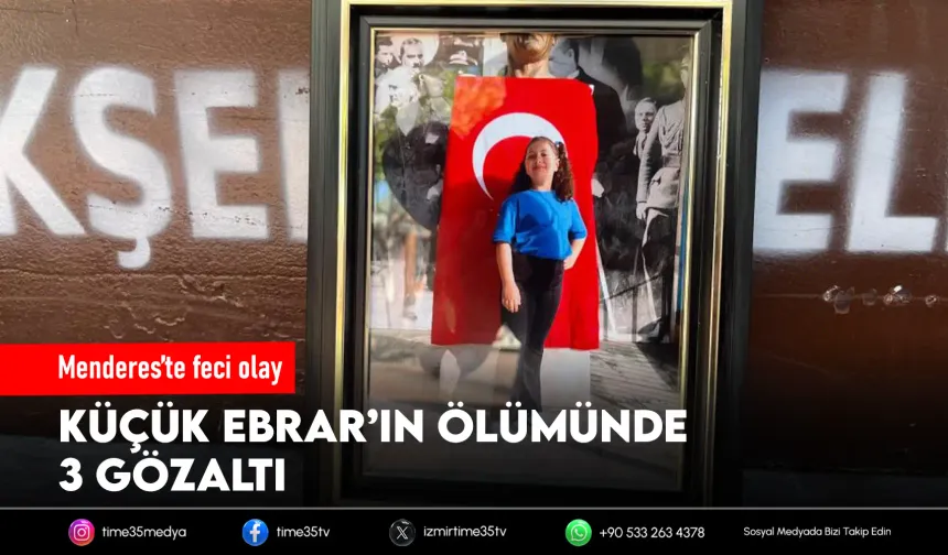 Küçük Ebrar’ın ölümüyle ilgili 3 kişi gözaltında