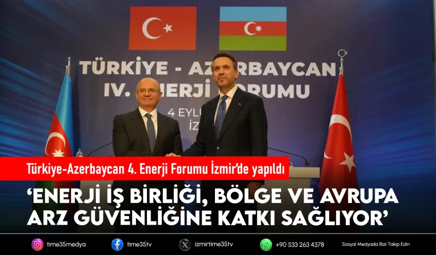 İzmir’de Türkiye-Azerbaycan 4. Enerji Forumu gerçekleşti