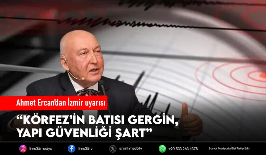 Deprem bilimci Ercan’dan İzmir halkına uyarı