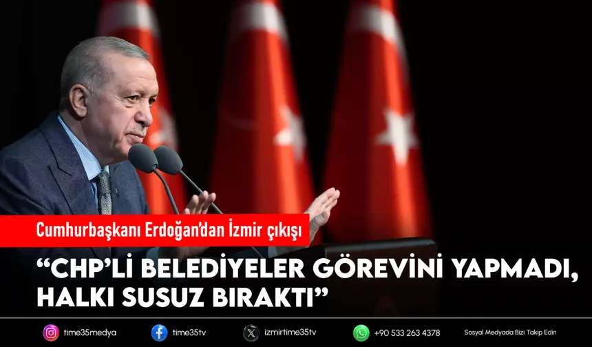 Cumhurbaşkanı Erdoğan: “İzmir susuz kalmaz, biz varız!”