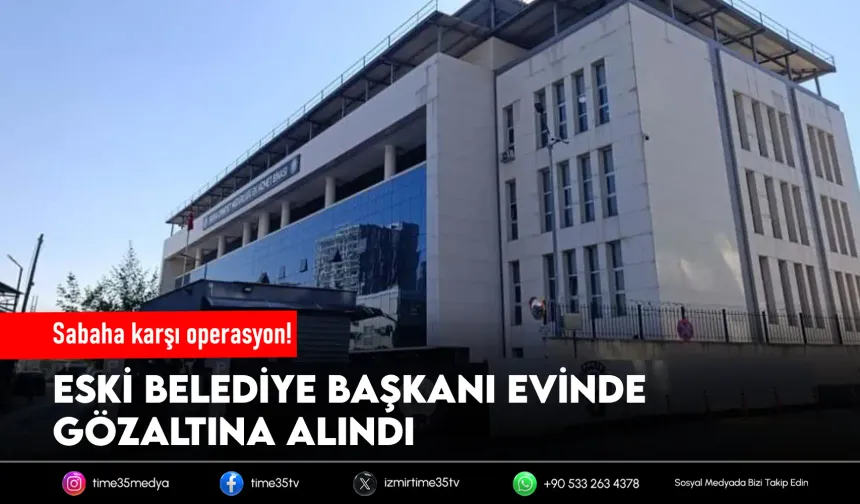 Eski belediye başkanına gözaltı kararı