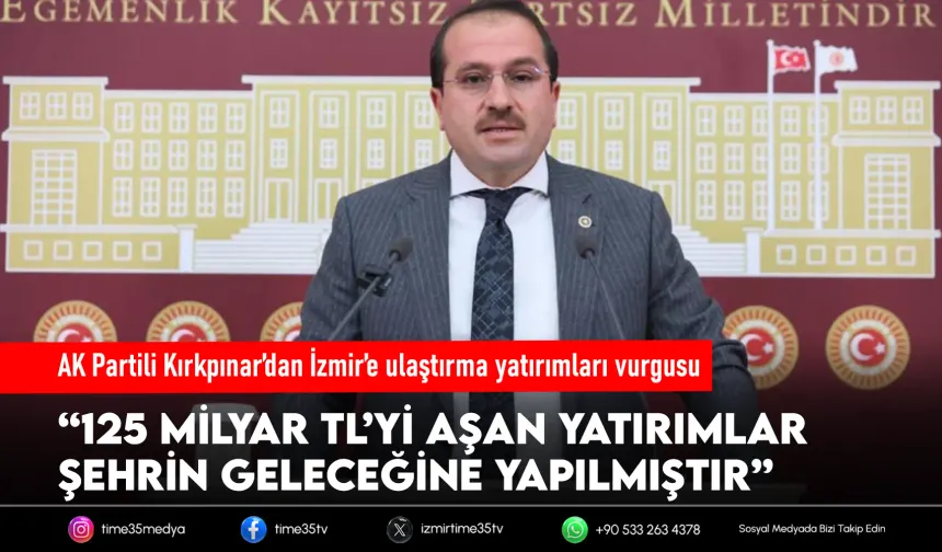 AK Partili Kırkpınar’dan İzmir’e ulaştırma yatırımları vurgusu
