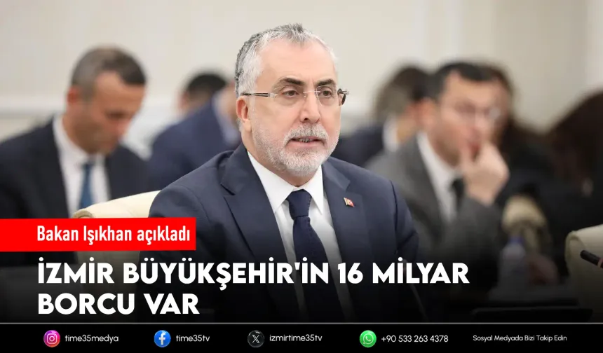 Bakan açıkladı: “İzmir Büyükşehir’in SGK borcu 16 milyar TL”