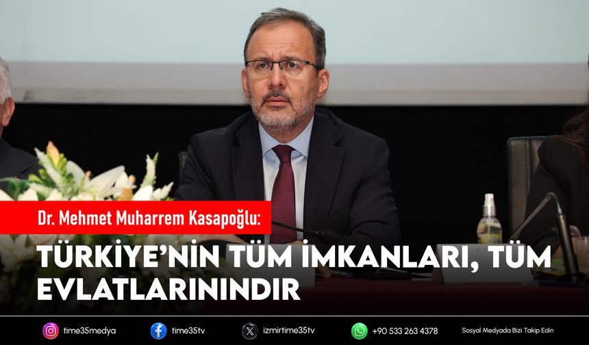 Kasapoğlu: Türkiye’nin tüm imkanları, tüm evlatlarınındır