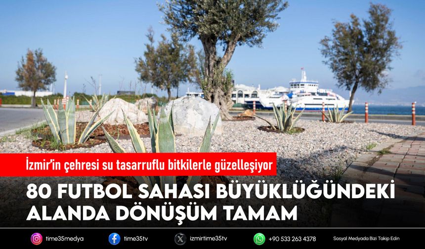 İzmir’in çehresi su tasarruflu bitkilerle güzelleşiyor