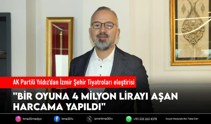 AK Partili Yıldız'dan İzmir Şehir Tiyatroları eleştirisi