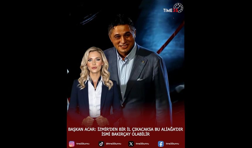 Başkan Acar: İzmir’den Bir İl Çıkacaksa Bu Aliağa’dır.İsmi Bakırçay olabilir