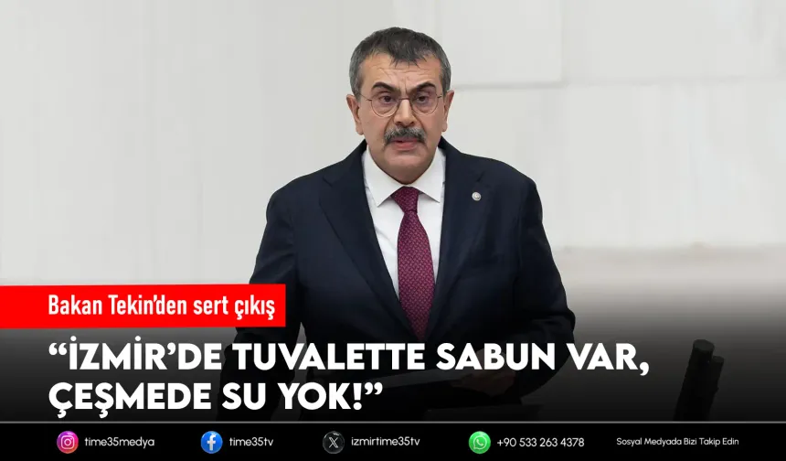 Bakan Tekin’den sert çıkış: “İzmir’de tuvalette sabun var, çeşmede su yok!”