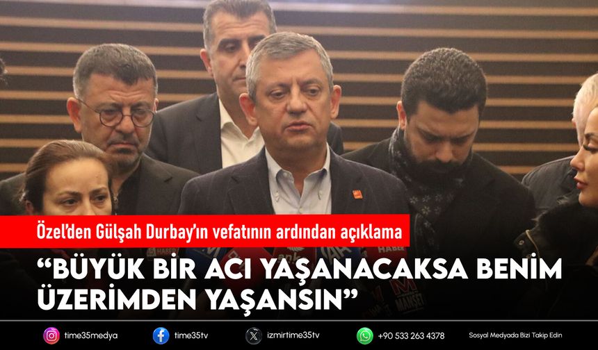 Özel’den Gülşah Durbay’ın vefatının ardından açıklama