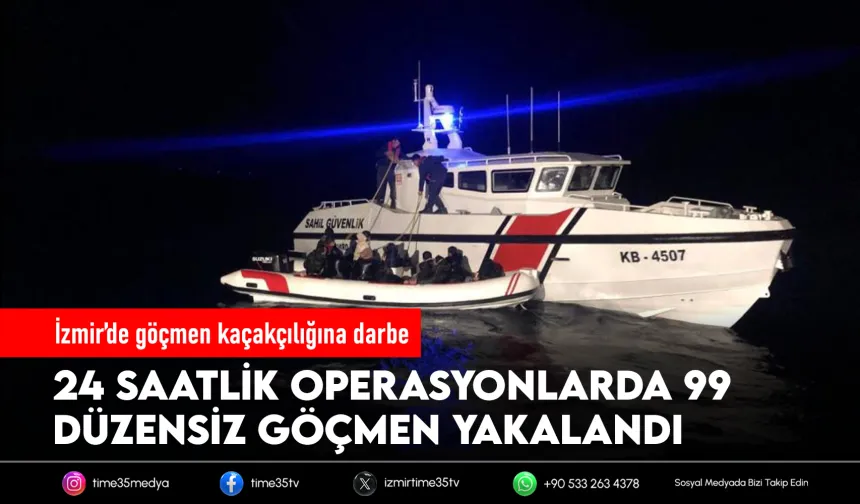 İzmir'de 24 saatte 99 göçmen, 3 kaçakçı yakalandı