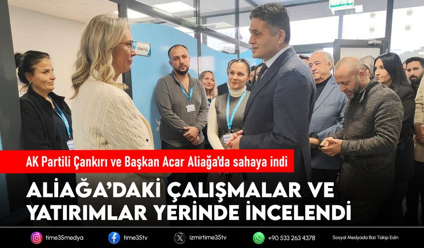 AK Partili Çankırı ve Başkan Acar Aliağa’da sahaya indi