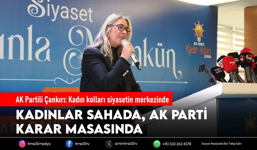 AK Partili Çankırı: Kadın kolları siyasetin merkezinde