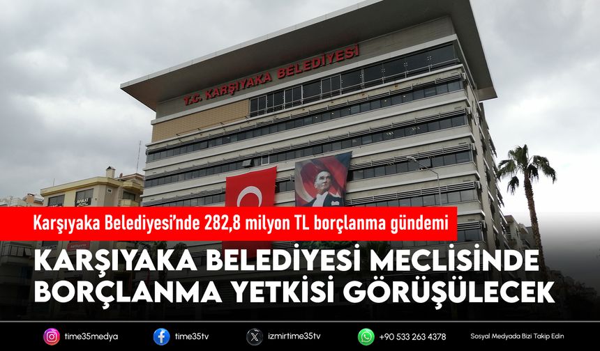 Karşıyaka Belediyesi’nde 282,8 milyon TL borçlanma gündemi