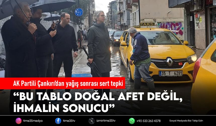 AK Partili Çankırı’dan yağış sonrası sert tepki