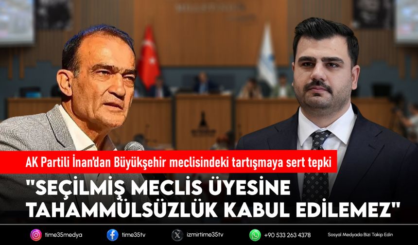 AK Partili İnan’dan Büyükşehir meclisindeki tartışmaya sert tepki