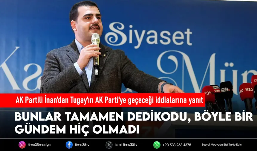 AK Partili İnan'dan Tugay'ın AK Parti'ye geçeceği iddialarına yanıt