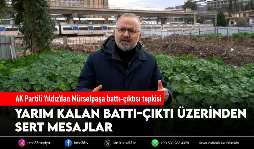 AK Partili Yıldız’dan Mürselpaşa battı-çıktısı tepkisi