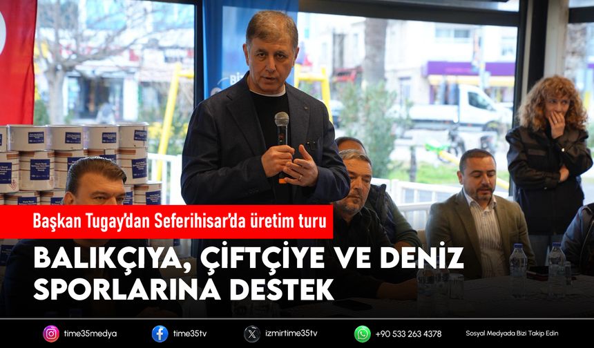 Başkan Tugay’dan Seferihisar’da üretim turu