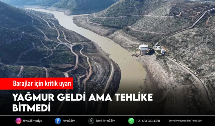 Yağmur geldi ama tehlike bitmedi: Barajlar için kritik uyarı