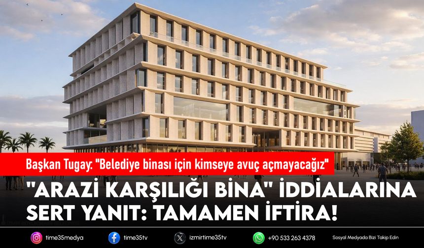 Başkan Tugay açıkladı: "Belediye binası için kimseye avuç açmayacağız"