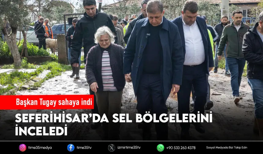 Başkan Tugay Seferihisar’da: Taşkın bölgeleri yerinde inceledi