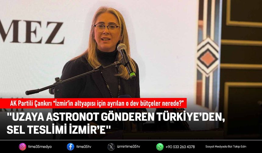 AK Partili Çankırı “İzmir’in altyapısı için ayrılan o dev bütçeler nerede?”