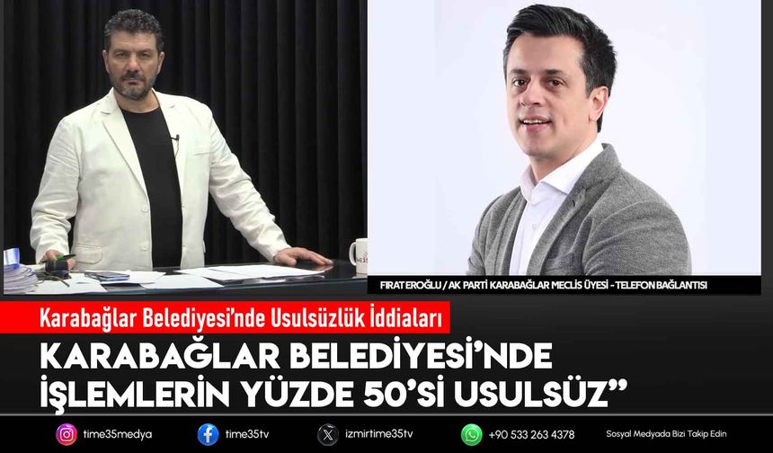 AK Partili Fırat Eroğlu’ndan Karabağlar Belediyesi’ne Ağır Suçlamalar: “İşlemlerin Yüzde 50’si Usulsüz”