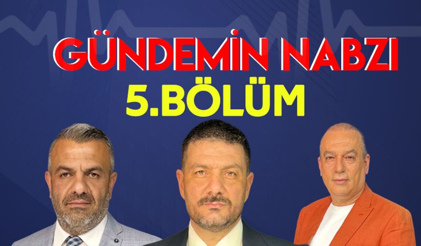Gündemin Nabzı / 5.Bölüm