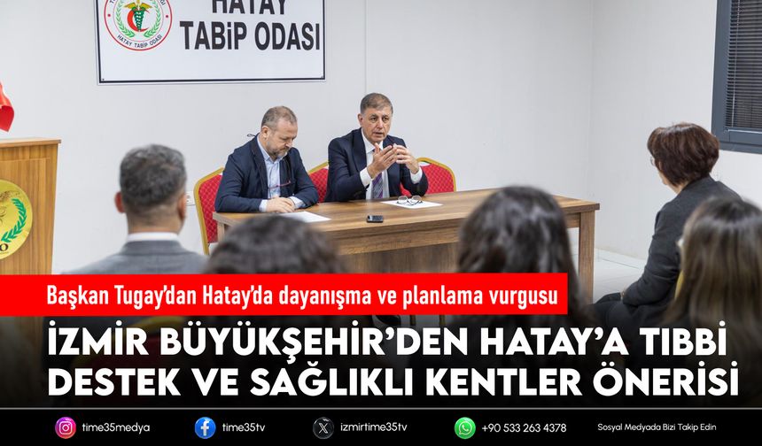 Başkan Tugay’dan Hatay’da dayanışma ve planlama vurgusu