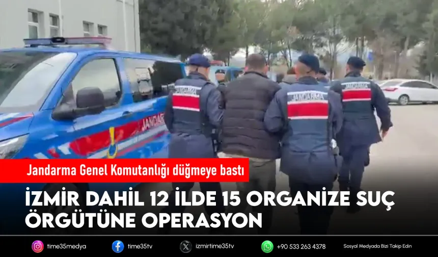 İzmir dahil 12 ilde 15 organize suç örgütüne operasyon