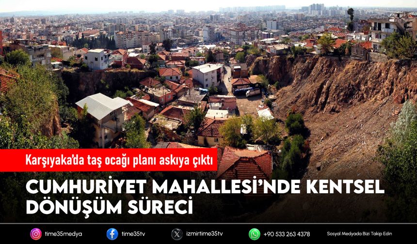 Karşıyaka’da taş ocağı planı askıya çıktı